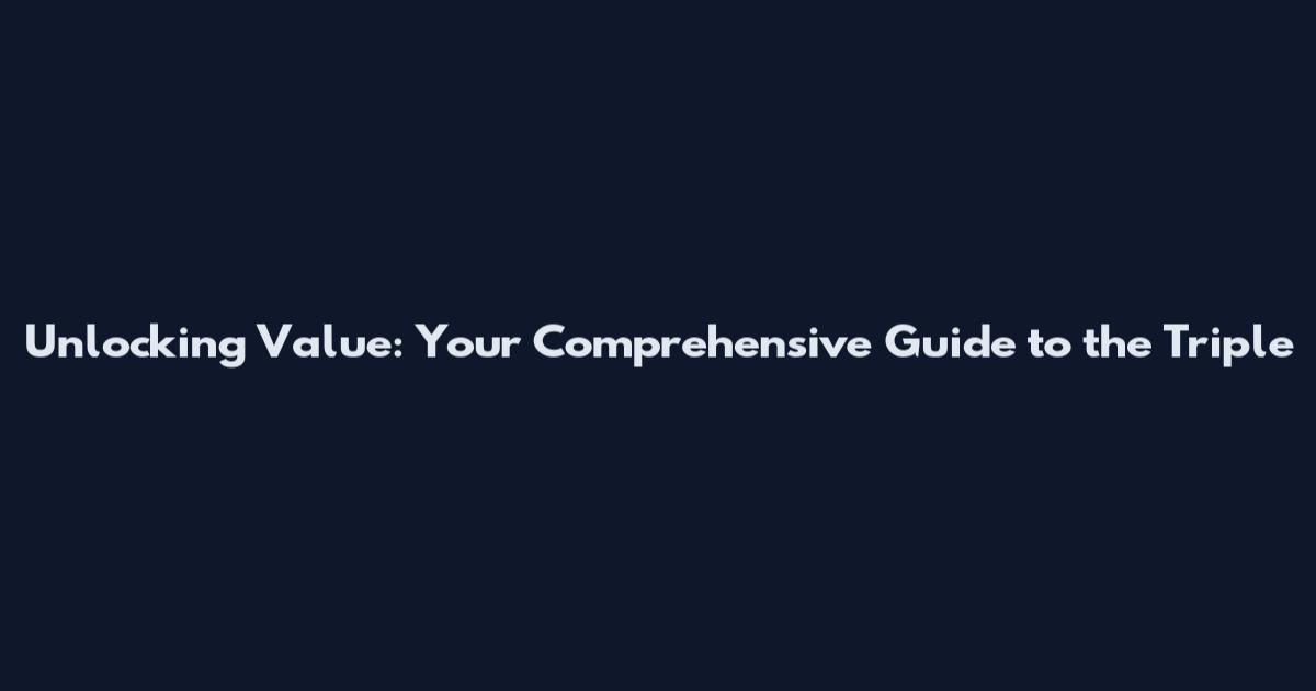 Unlocking Value: Your Comprehensive Guide to the Triple