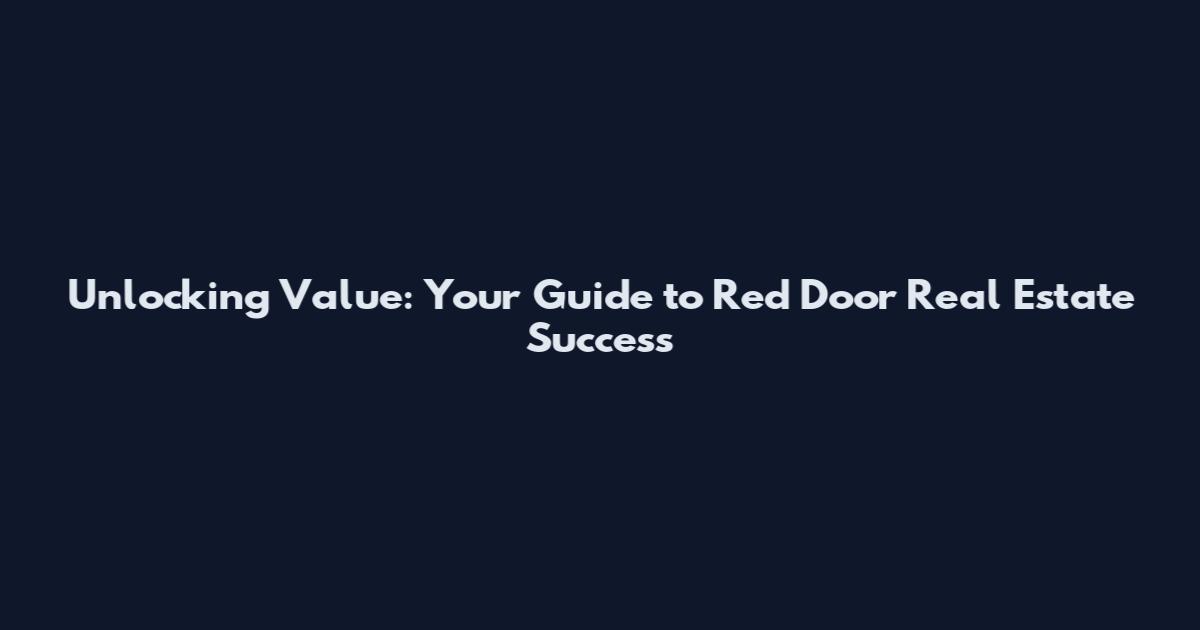 Unlocking Value: Your Guide to Red Door Real Estate Success