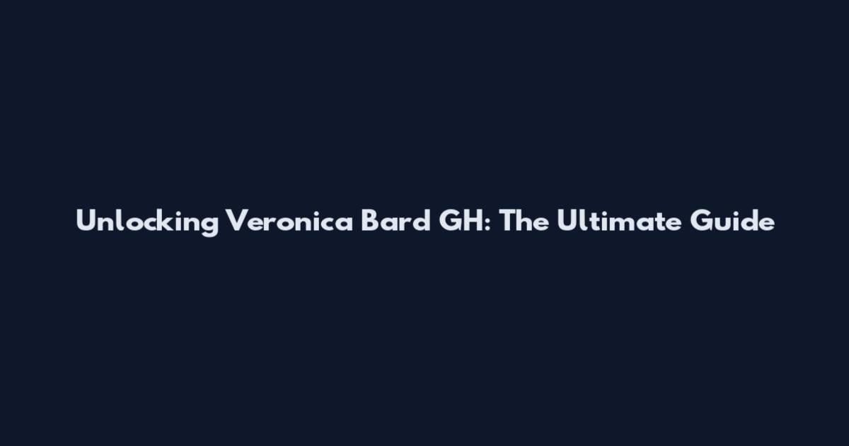 Unlocking Veronica Bard GH: The Ultimate Guide