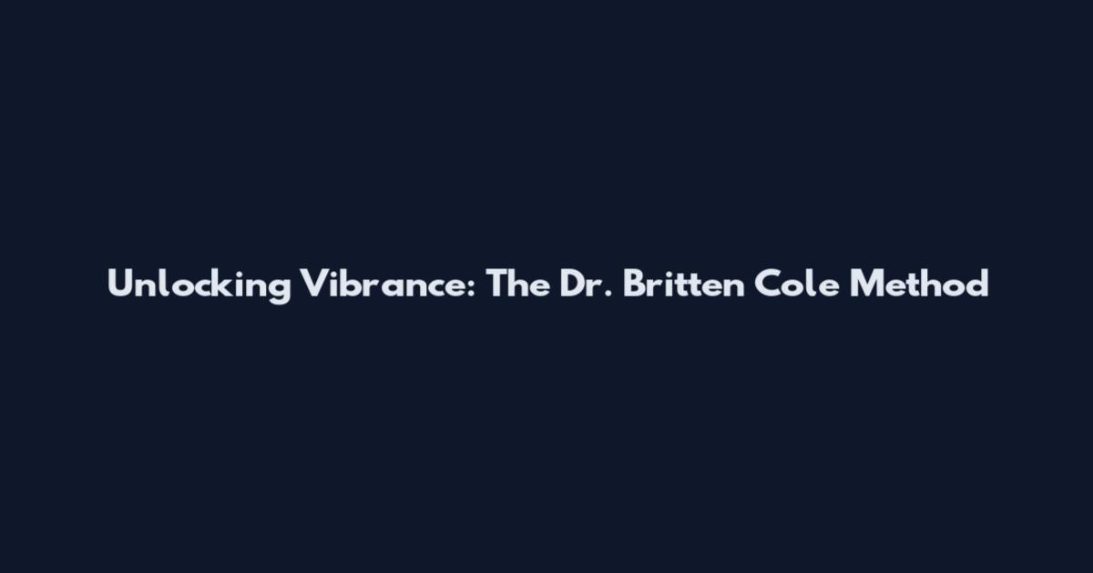 Unlocking Vibrance: The Dr. Britten Cole Method