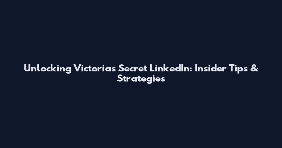 Unlocking Victoria's Secret LinkedIn: Insider Tips & Strategies