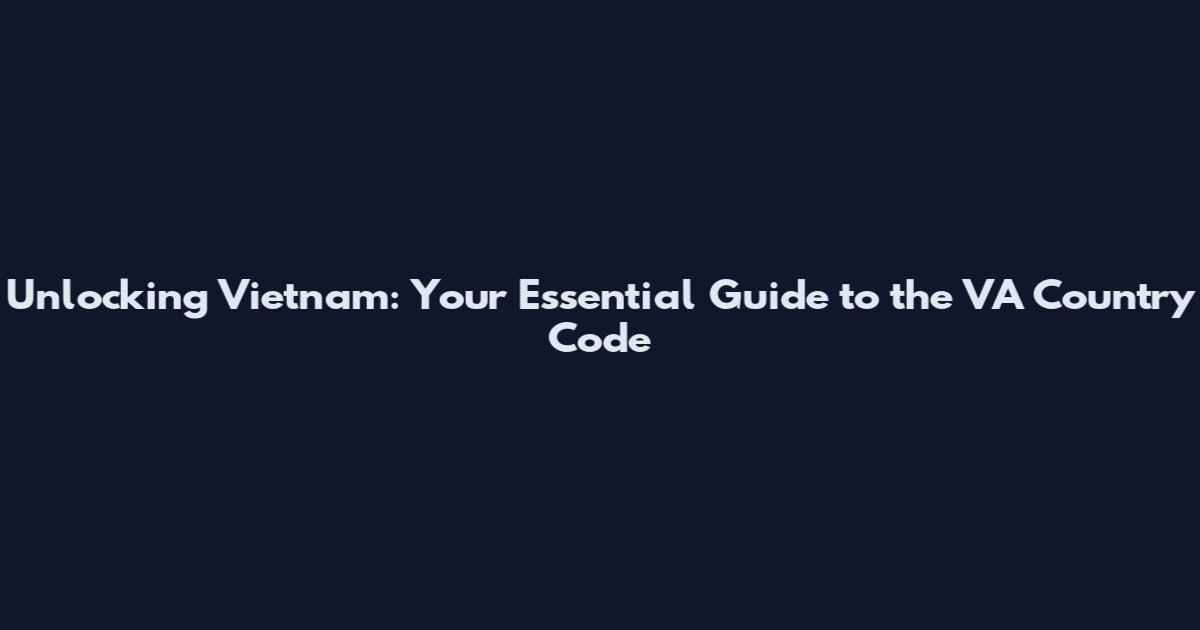 Unlocking Vietnam: Your Essential Guide to the VA Country Code