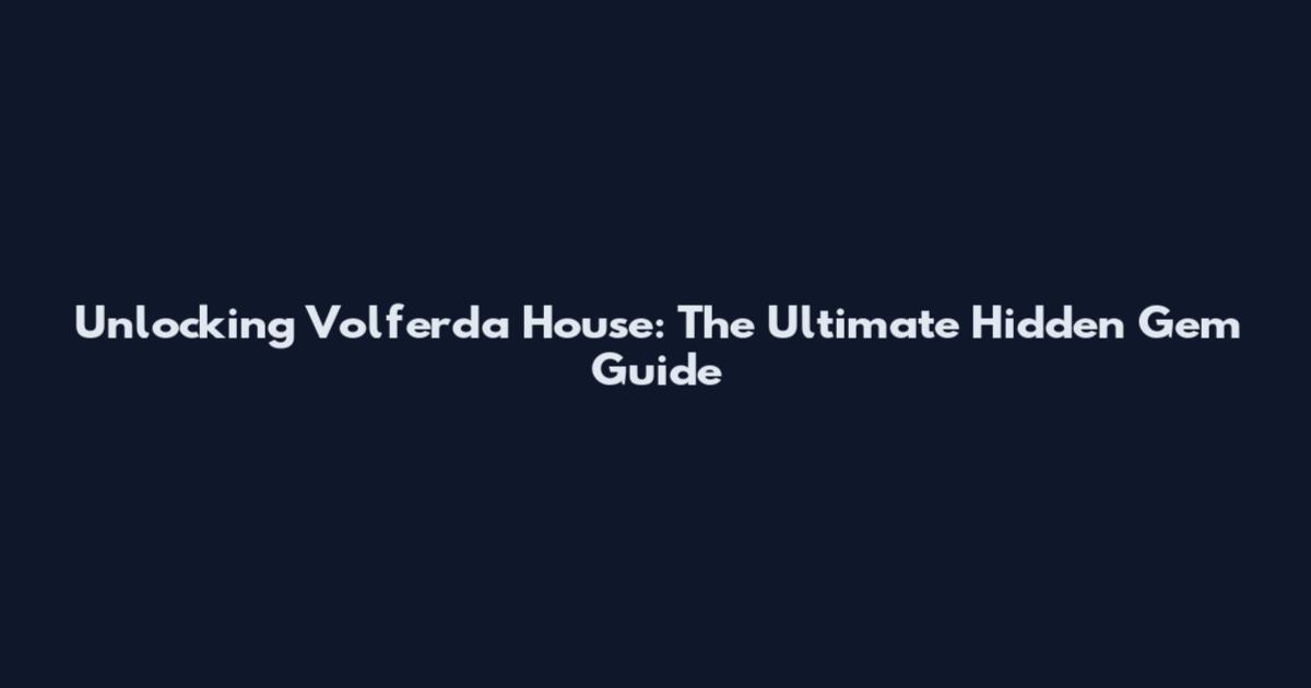 Unlocking Volferda House: The Ultimate Hidden Gem Guide