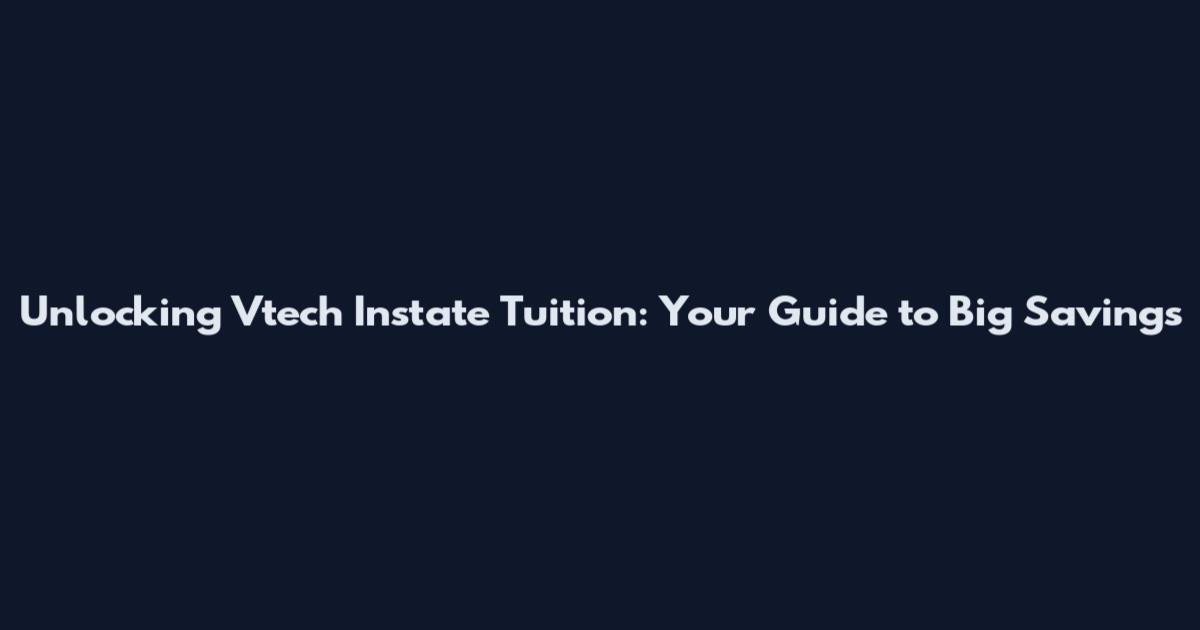 Unlocking Vtech Instate Tuition: Your Guide to Big Savings