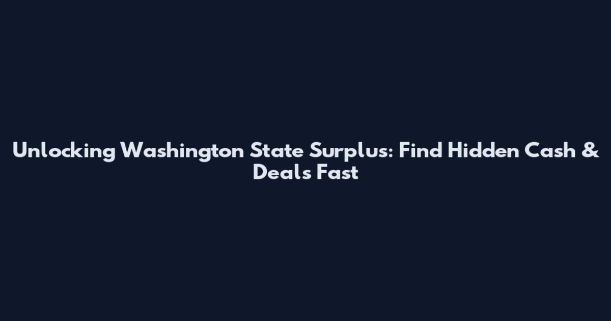 Unlocking Washington State Surplus: Find Hidden Cash & Deals Fast