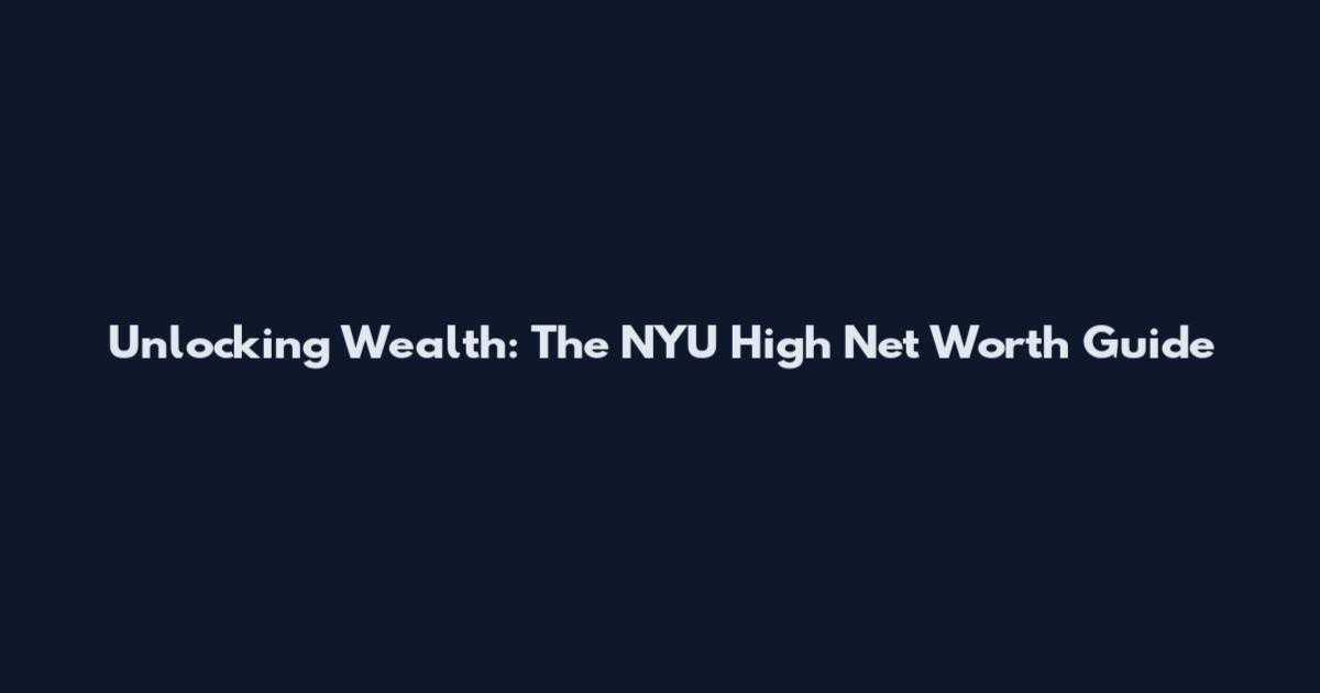 Unlocking Wealth: The NYU High Net Worth Guide
