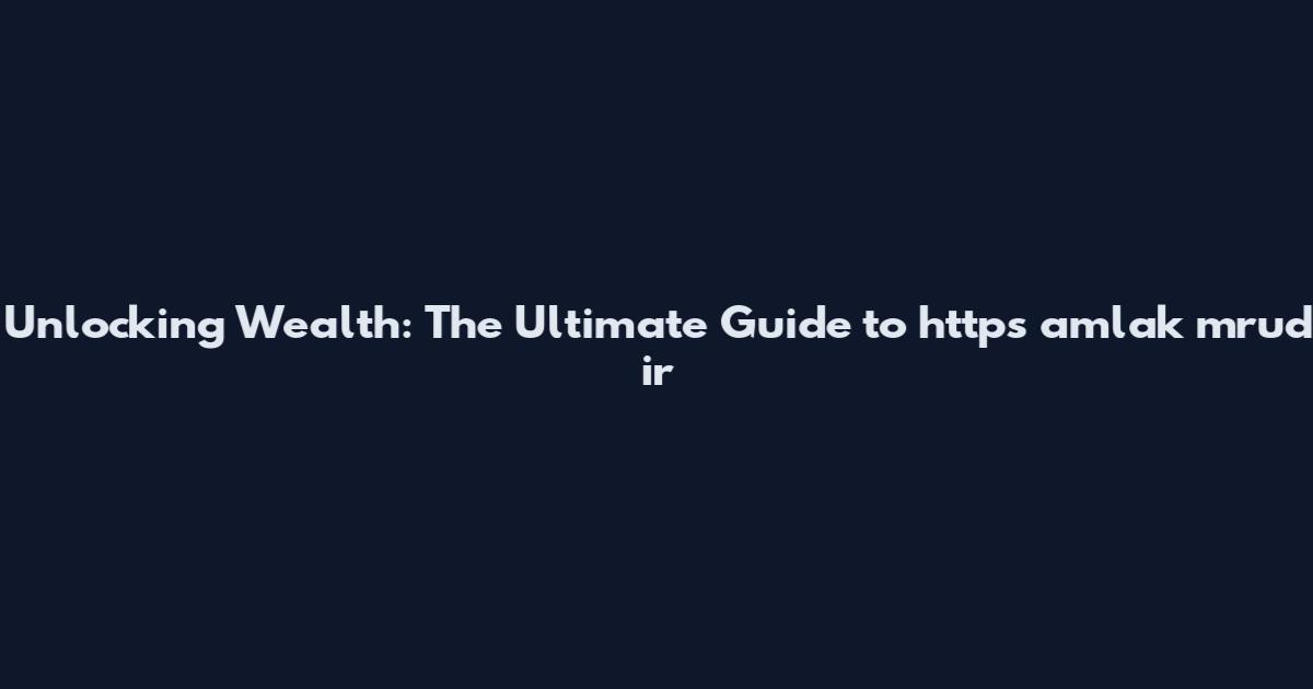 Unlocking Wealth: The Ultimate Guide to https amlak mrud ir