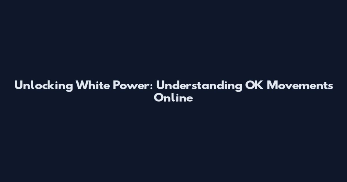 Unlocking White Power: Understanding OK Movements Online