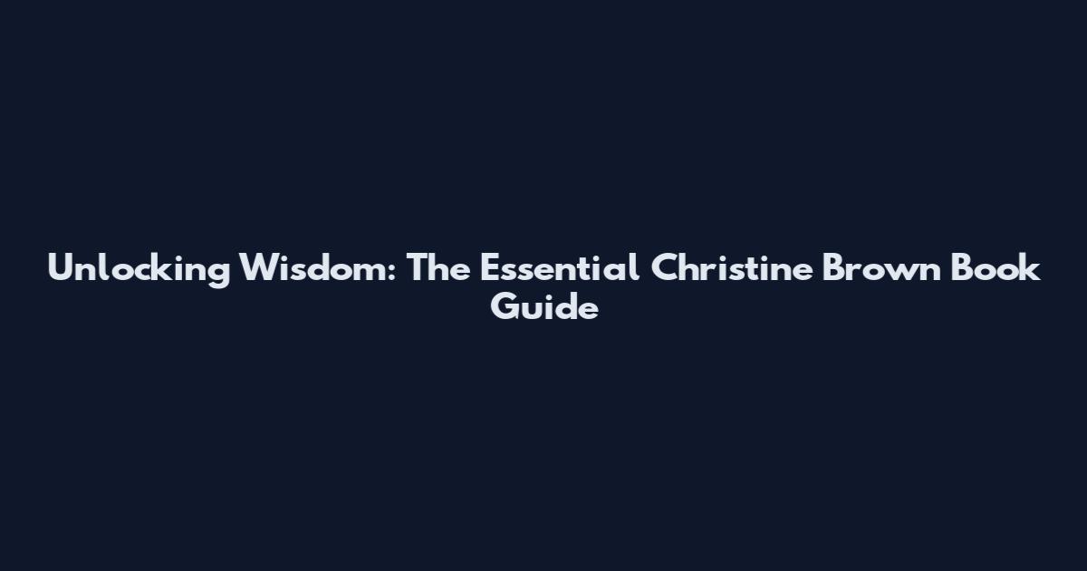 Unlocking Wisdom: The Essential Christine Brown Book Guide