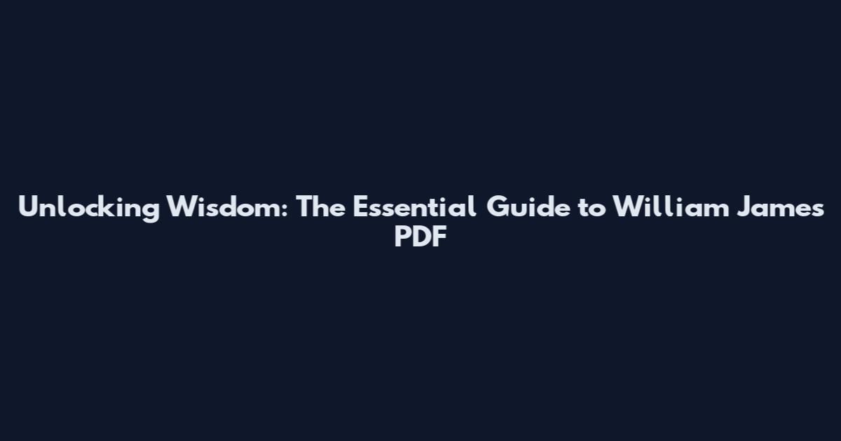 Unlocking Wisdom: The Essential Guide to William James PDF