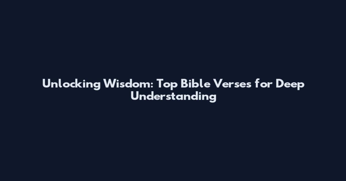 Unlocking Wisdom: Top Bible Verses for Deep Understanding