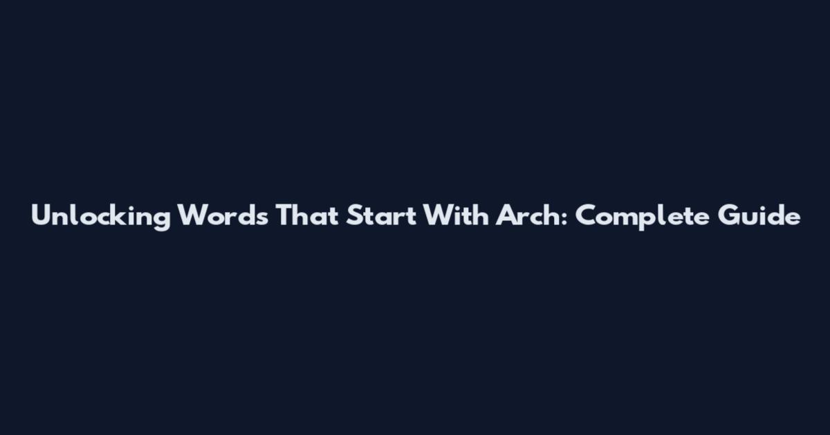 Unlocking Words That Start With Arch: Complete Guide