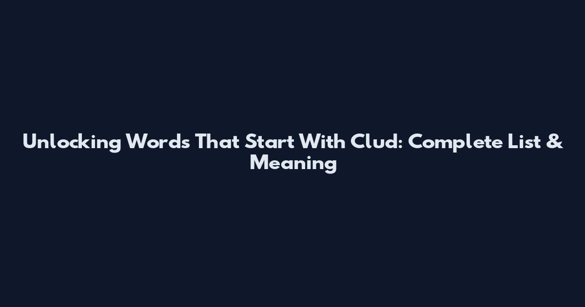 Unlocking Words That Start With Clud: Complete List & Meaning