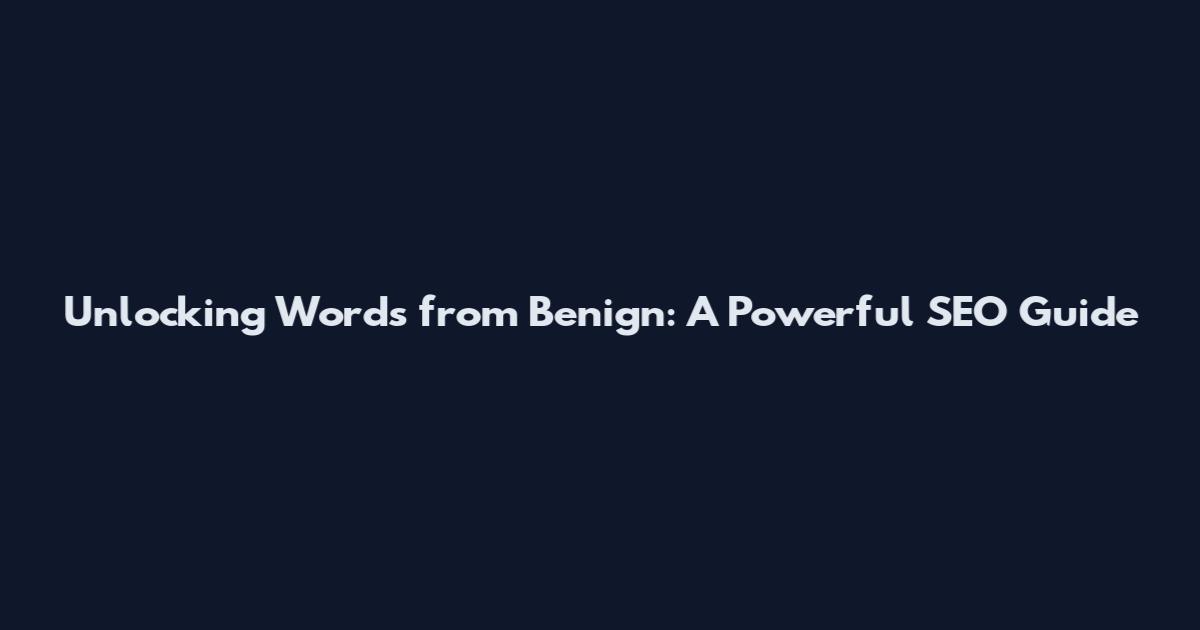 Unlocking Words from Benign: A Powerful SEO Guide