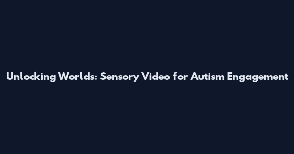 Unlocking Worlds: Sensory Video for Autism Engagement