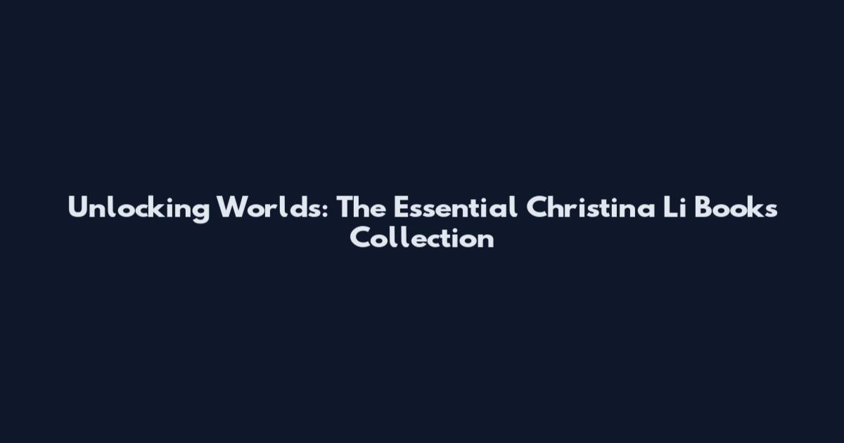 Unlocking Worlds: The Essential Christina Li Books Collection