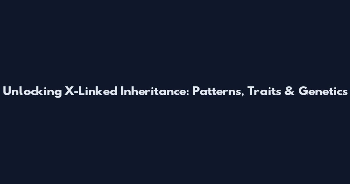 Unlocking X-Linked Inheritance: Patterns, Traits & Genetics