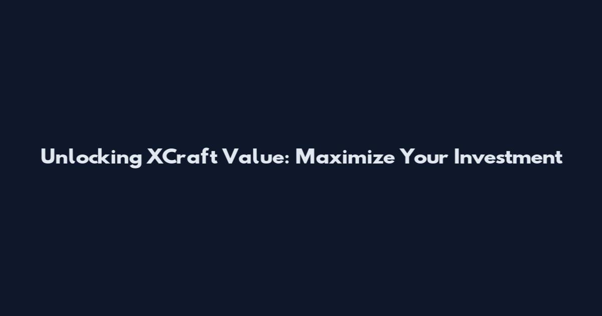 Unlocking XCraft Value: Maximize Your Investment
