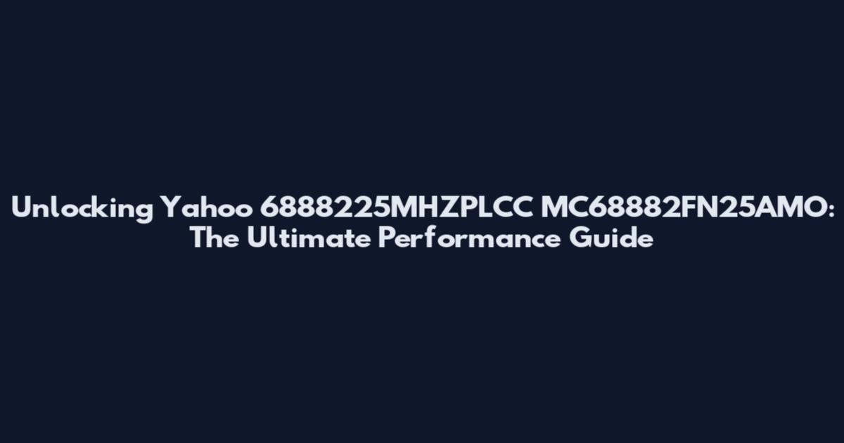 Unlocking Yahoo 6888225MHZPLCC MC68882FN25AMO: The Ultimate Performance Guide