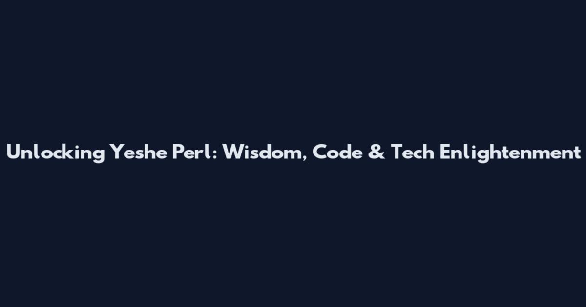 Unlocking Yeshe Perl: Wisdom, Code & Tech Enlightenment