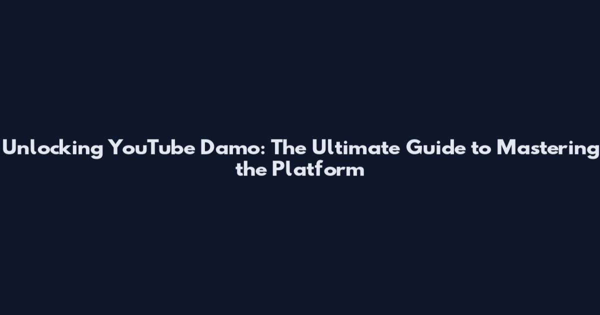 Unlocking YouTube Damo: The Ultimate Guide to Mastering the Platform