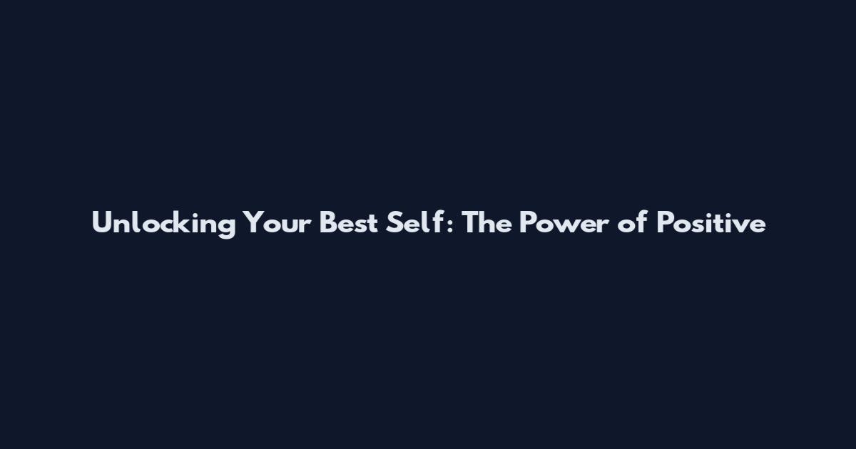Unlocking Your Best Self: The Power of Positive