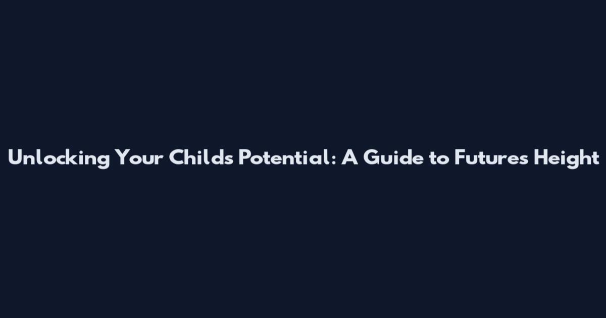 Unlocking Your Child's Potential: A Guide to Futures Height