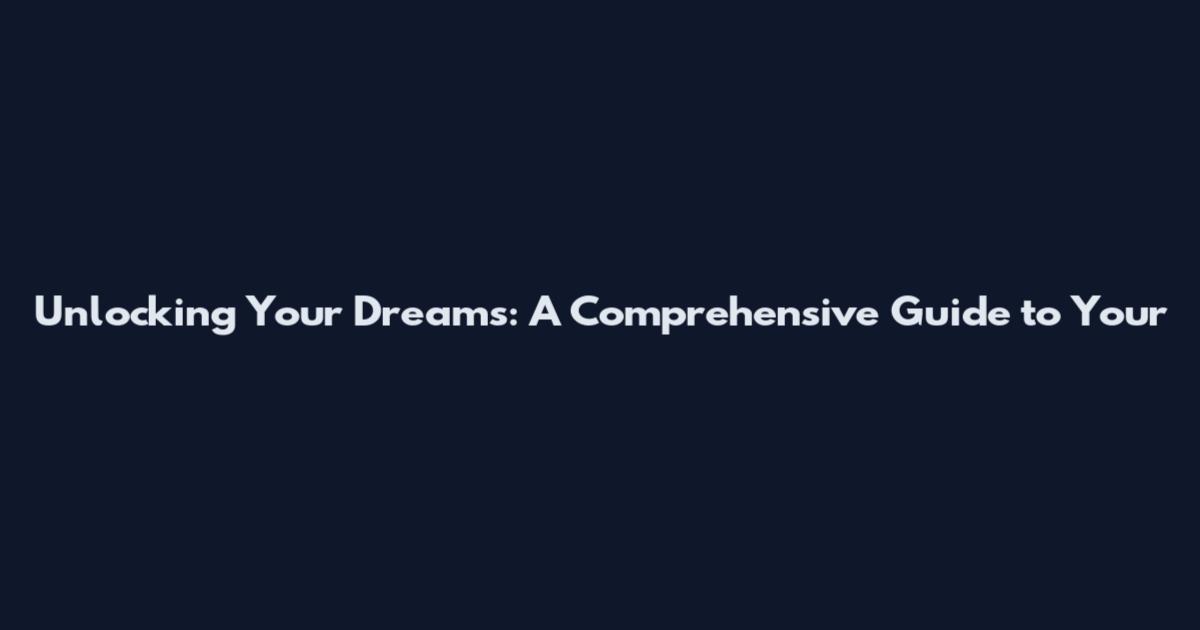 Unlocking Your Dreams: A Comprehensive Guide to Your