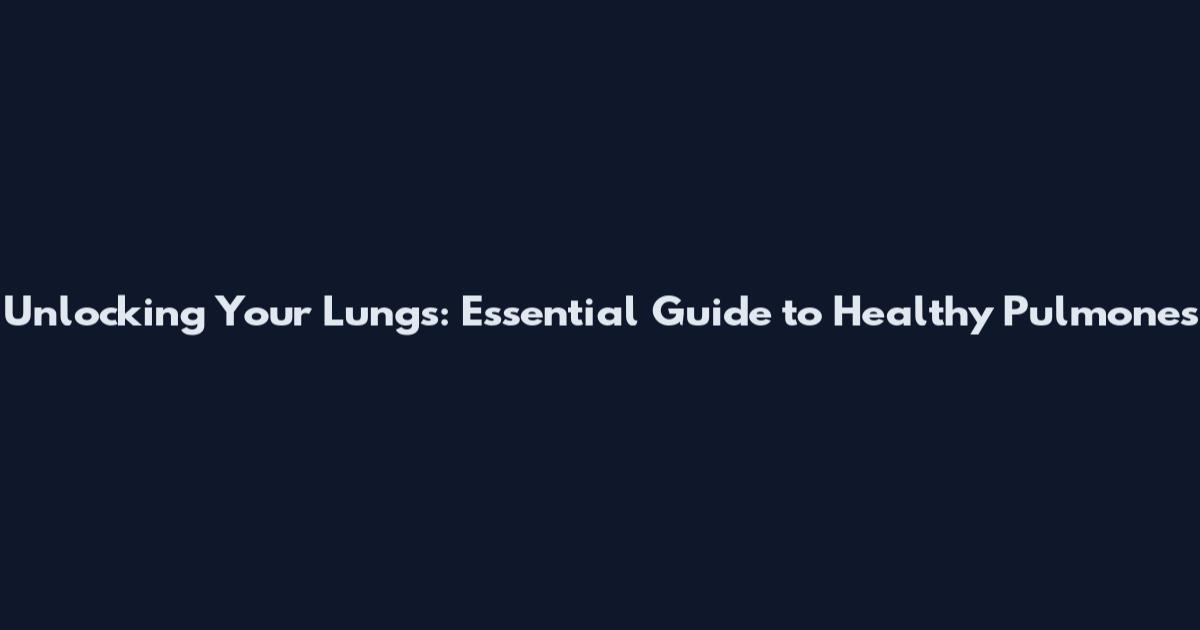 Unlocking Your Lungs: Essential Guide to Healthy Pulmones