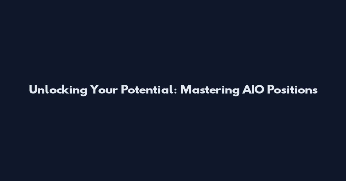 Unlocking Your Potential: Mastering AIO Positions