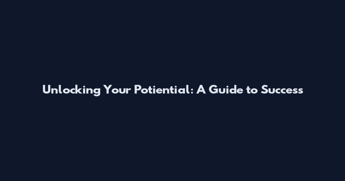Unlocking Your Potiential: A Guide to Success