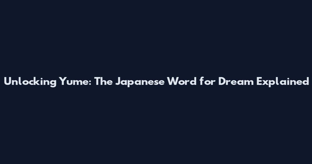 Unlocking Yume: The Japanese Word for Dream Explained