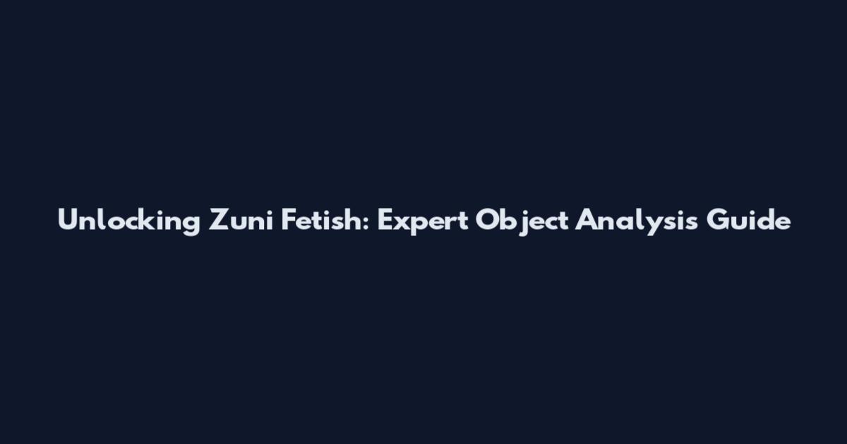 Unlocking Zuni Fetish: Expert Object Analysis Guide