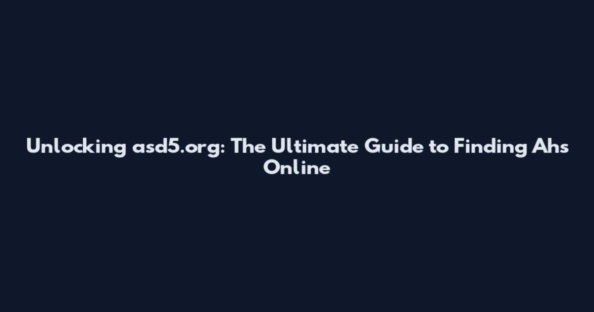 Unlocking asd5.org: The Ultimate Guide to Finding Ahs Online