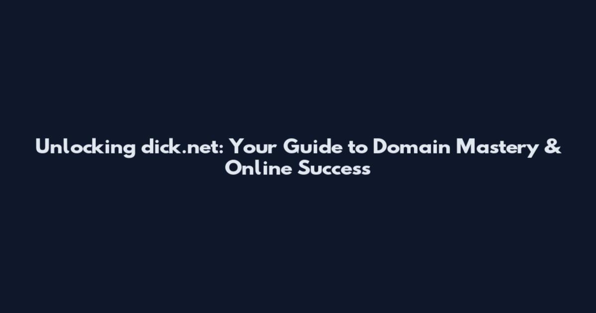 Unlocking dick.net: Your Guide to Domain Mastery & Online Success