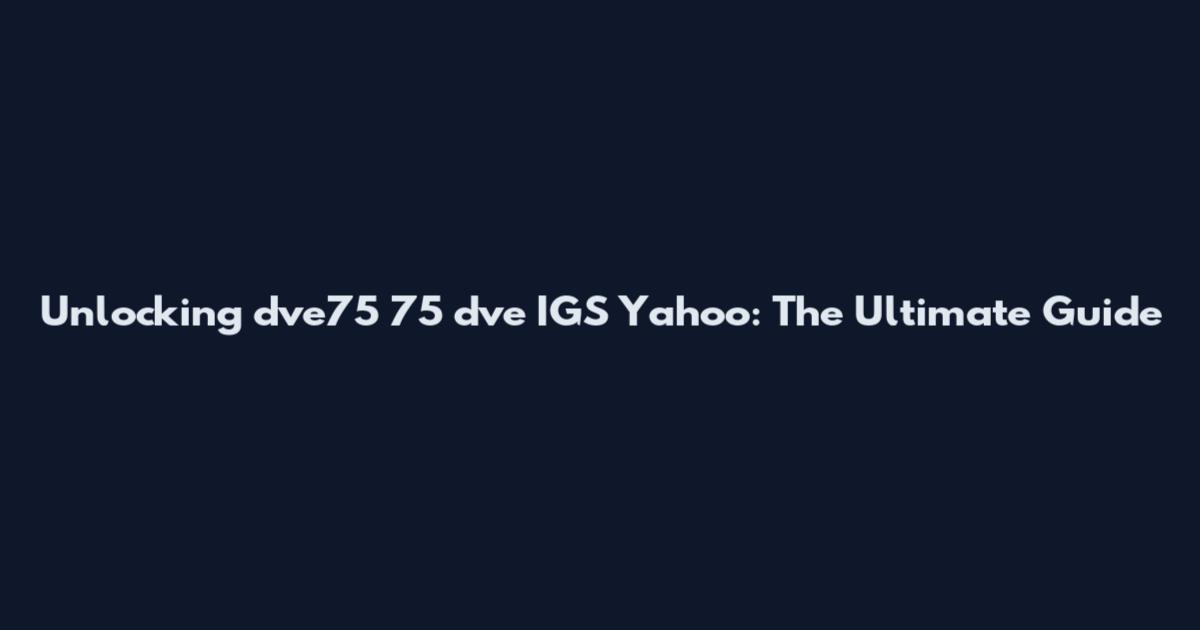 Unlocking dve75 75 dve IGS Yahoo: The Ultimate Guide