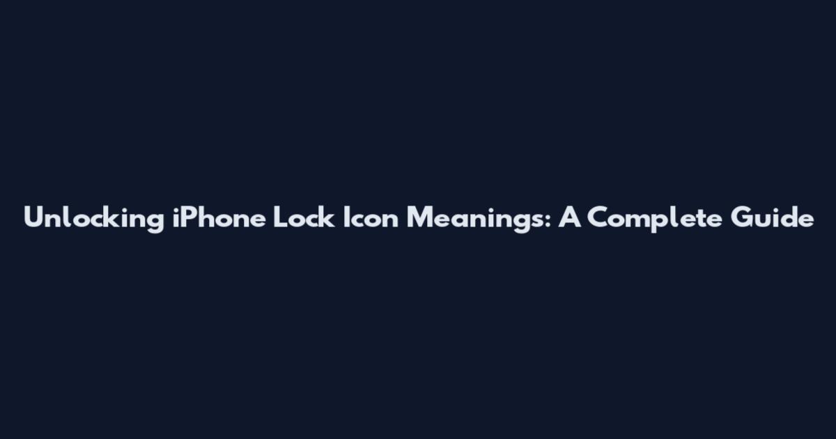 Unlocking iPhone Lock Icon Meanings: A Complete Guide