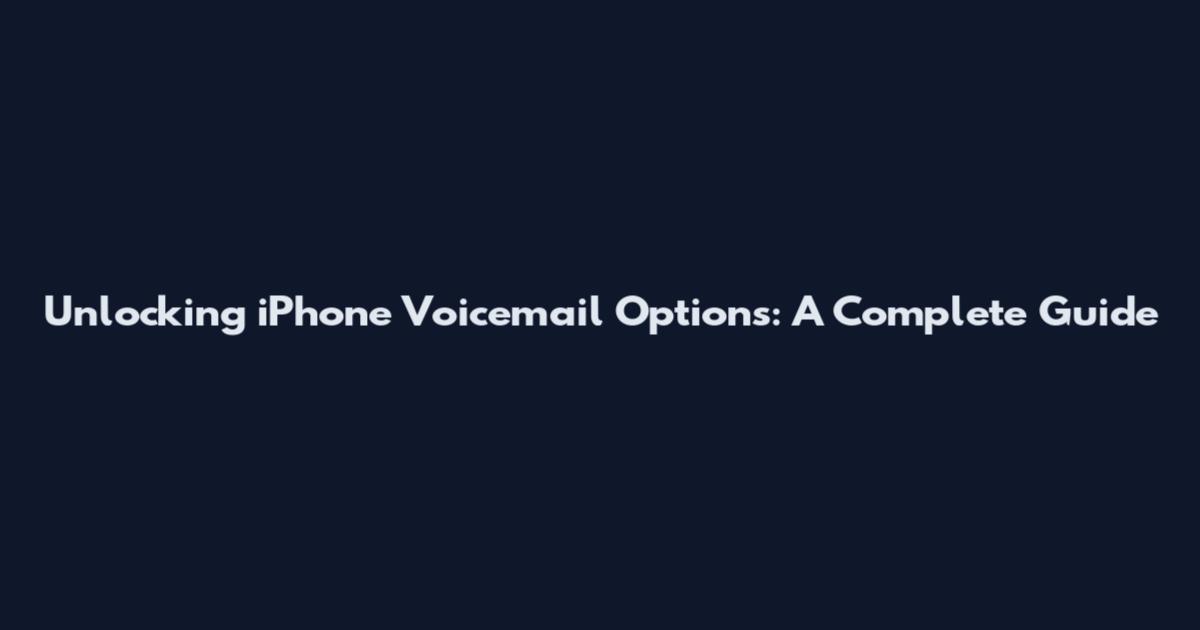 Unlocking iPhone Voicemail Options: A Complete Guide