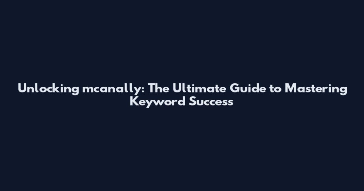 Unlocking mcanally: The Ultimate Guide to Mastering Keyword Success