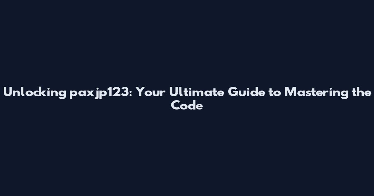 Unlocking paxjp123: Your Ultimate Guide to Mastering the Code