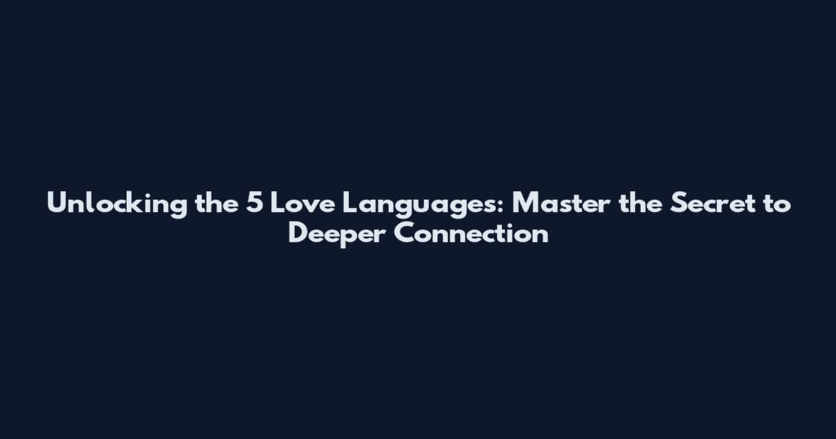 Unlocking the 5 Love Languages: Master the Secret to Deeper Connection