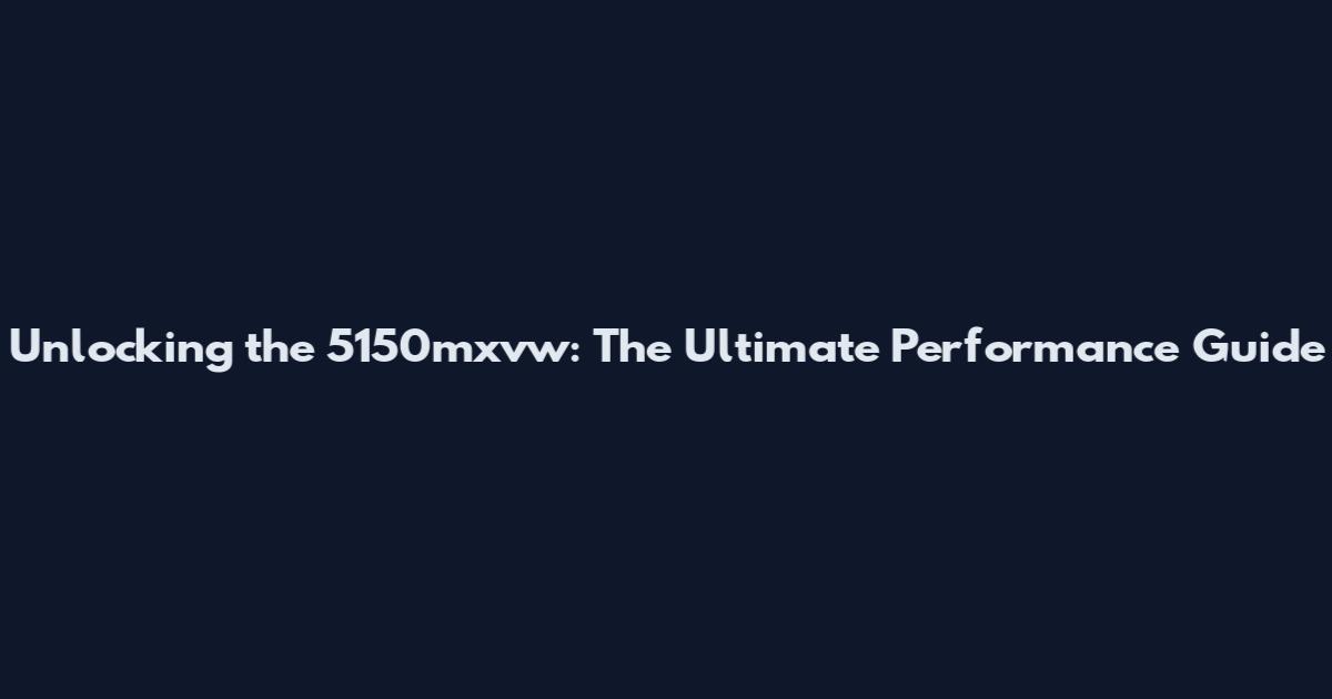 Unlocking the 5150mxvw: The Ultimate Performance Guide