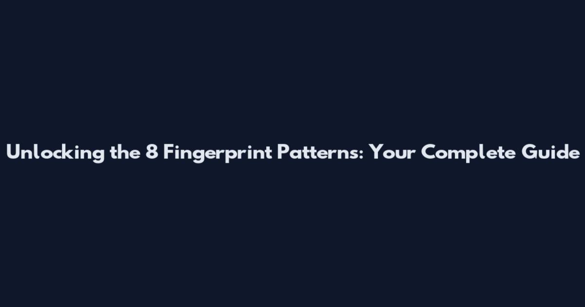 Unlocking the 8 Fingerprint Patterns: Your Complete Guide