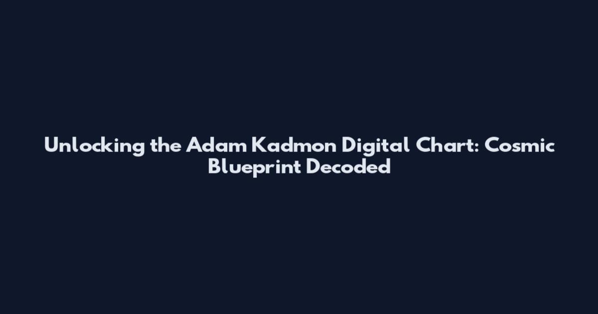 Unlocking the Adam Kadmon Digital Chart: Cosmic Blueprint Decoded
