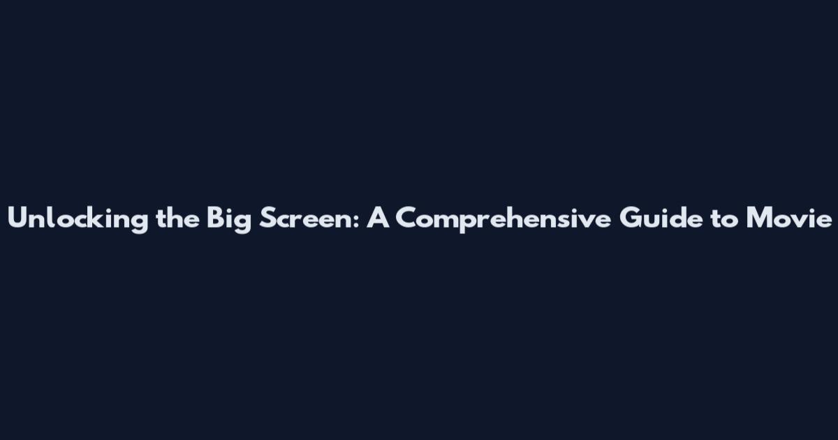 Unlocking the Big Screen: A Comprehensive Guide to Movie
