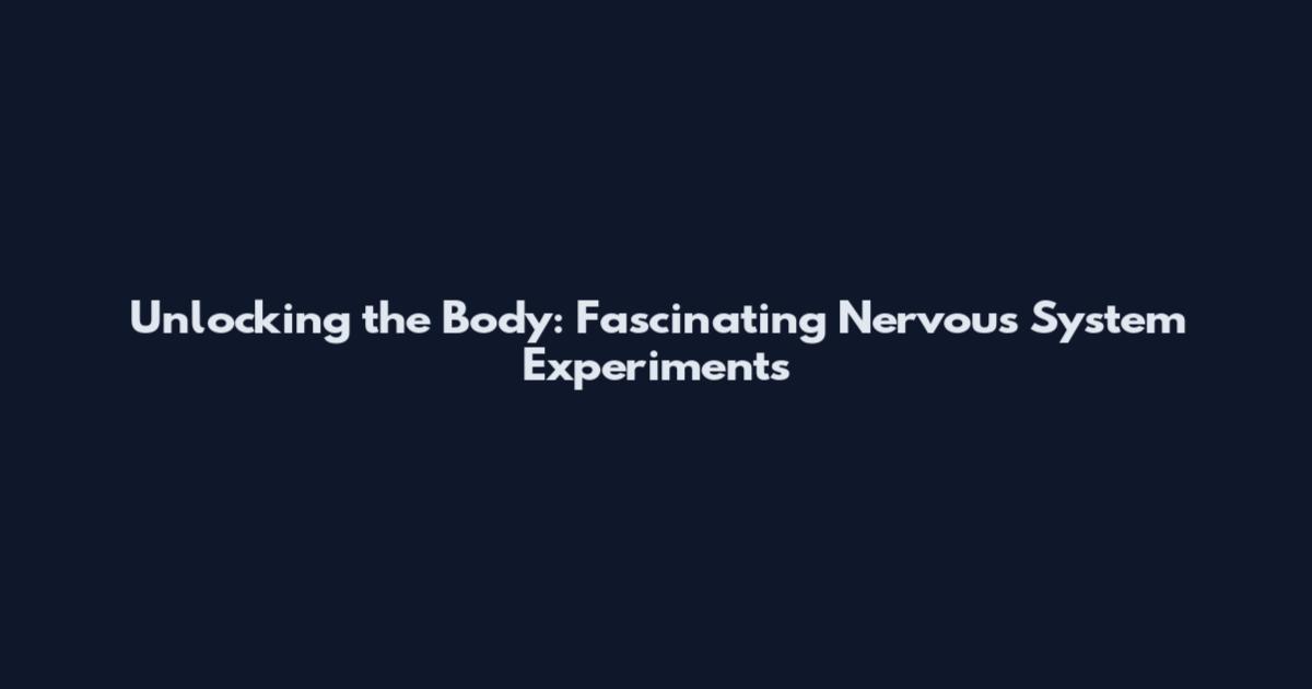 Unlocking the Body: Fascinating Nervous System Experiments