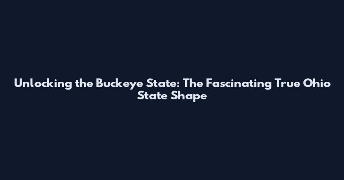 Unlocking the Buckeye State: The Fascinating True Ohio State Shape