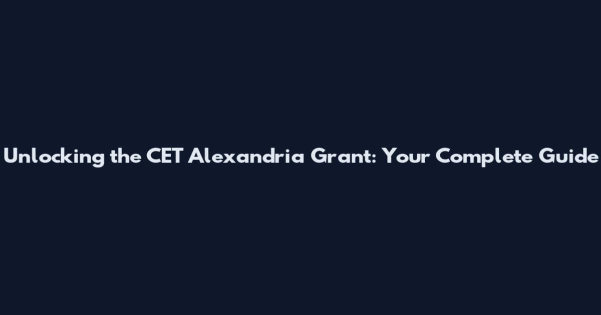 Unlocking the CET Alexandria Grant: Your Complete Guide