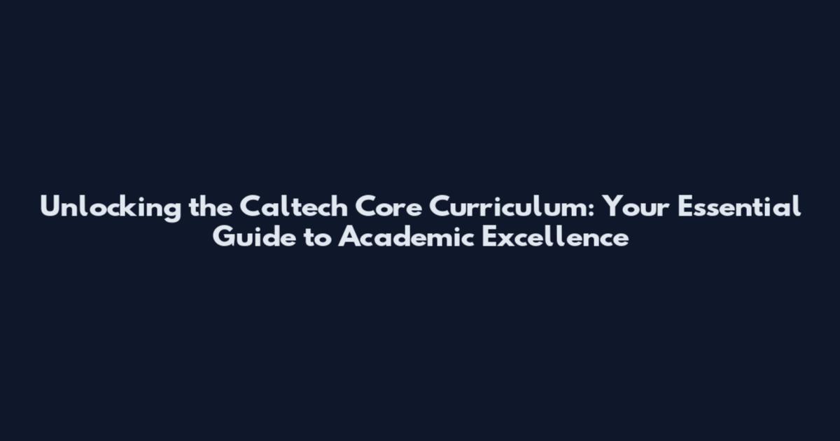 Unlocking the Caltech Core Curriculum: Your Essential Guide to Academic Excellence