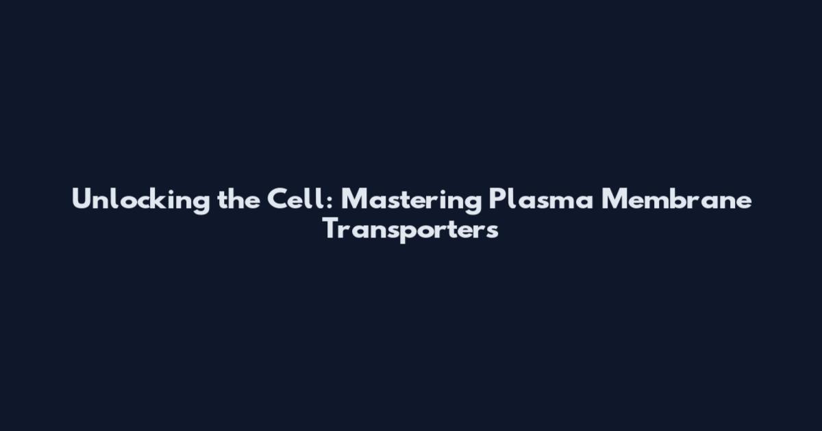 Unlocking the Cell: Mastering Plasma Membrane Transporters